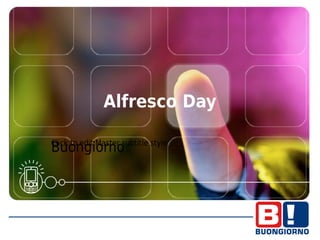 Alfresco Day

Click to edit Master subtitle style
Buongiorno
 