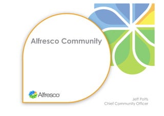 Alfresco Community




                                  Jeff Potts
                     Chief Community Officer
 