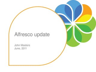 Alfresco update
Click to edit Master subtitle style
John Masters
June, 2011
 