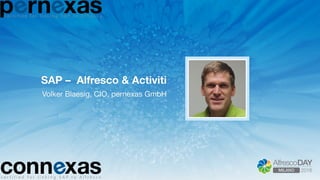 SAP – Alfresco & Activiti 
Volker Blaesig, CIO, pernexas GmbH
 
