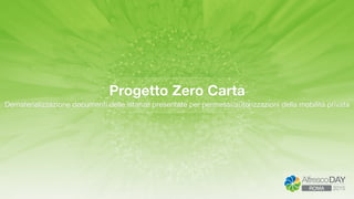 Progetto Zero Carta
Dematerializzazione documenti delle istanze presentate per permessi/autorizzazioni della mobilità privata
 