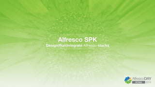 Alfresco SPK
Design|Run|Integrate Alfresco stacks
 
