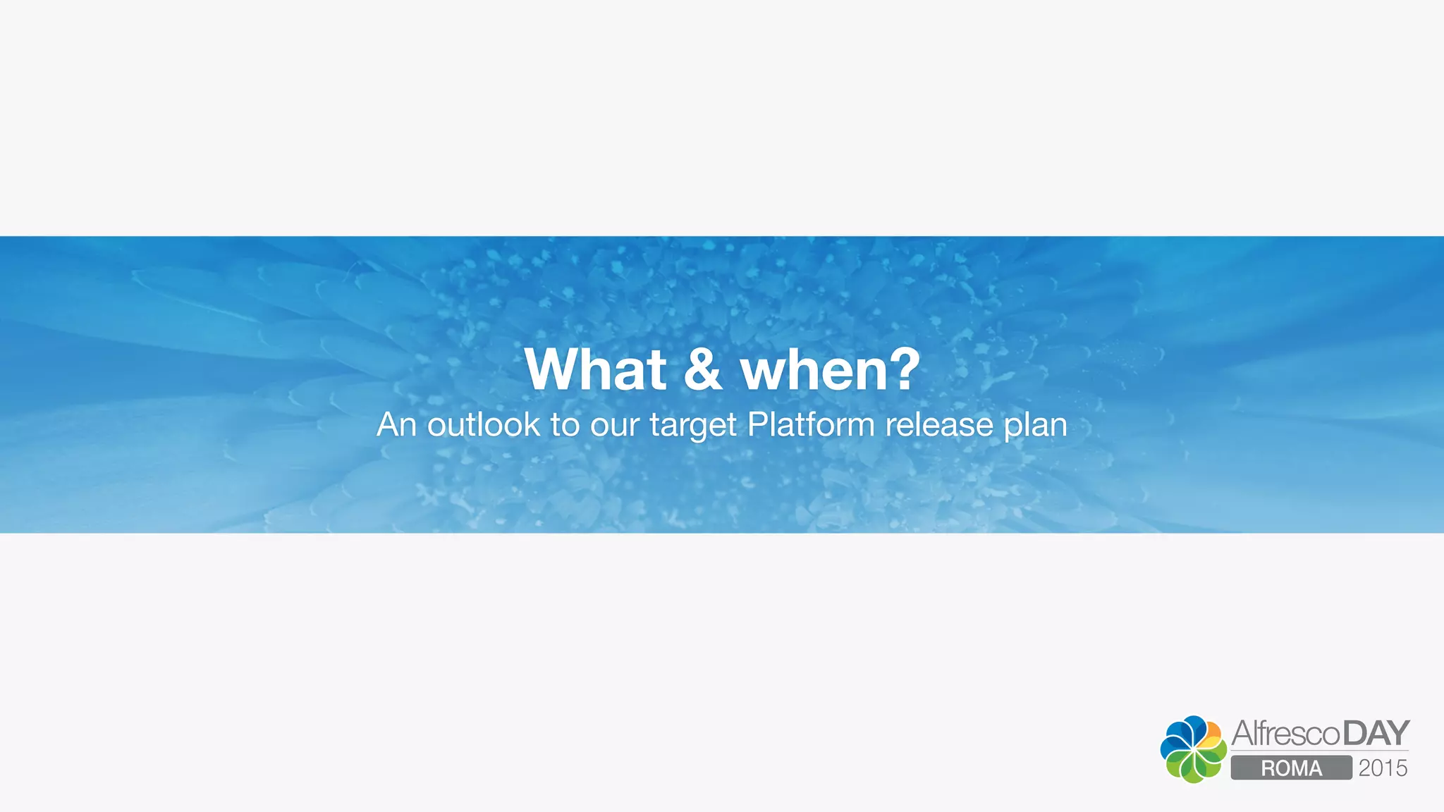 What & when?
An outlook to our target Platform release plan
 