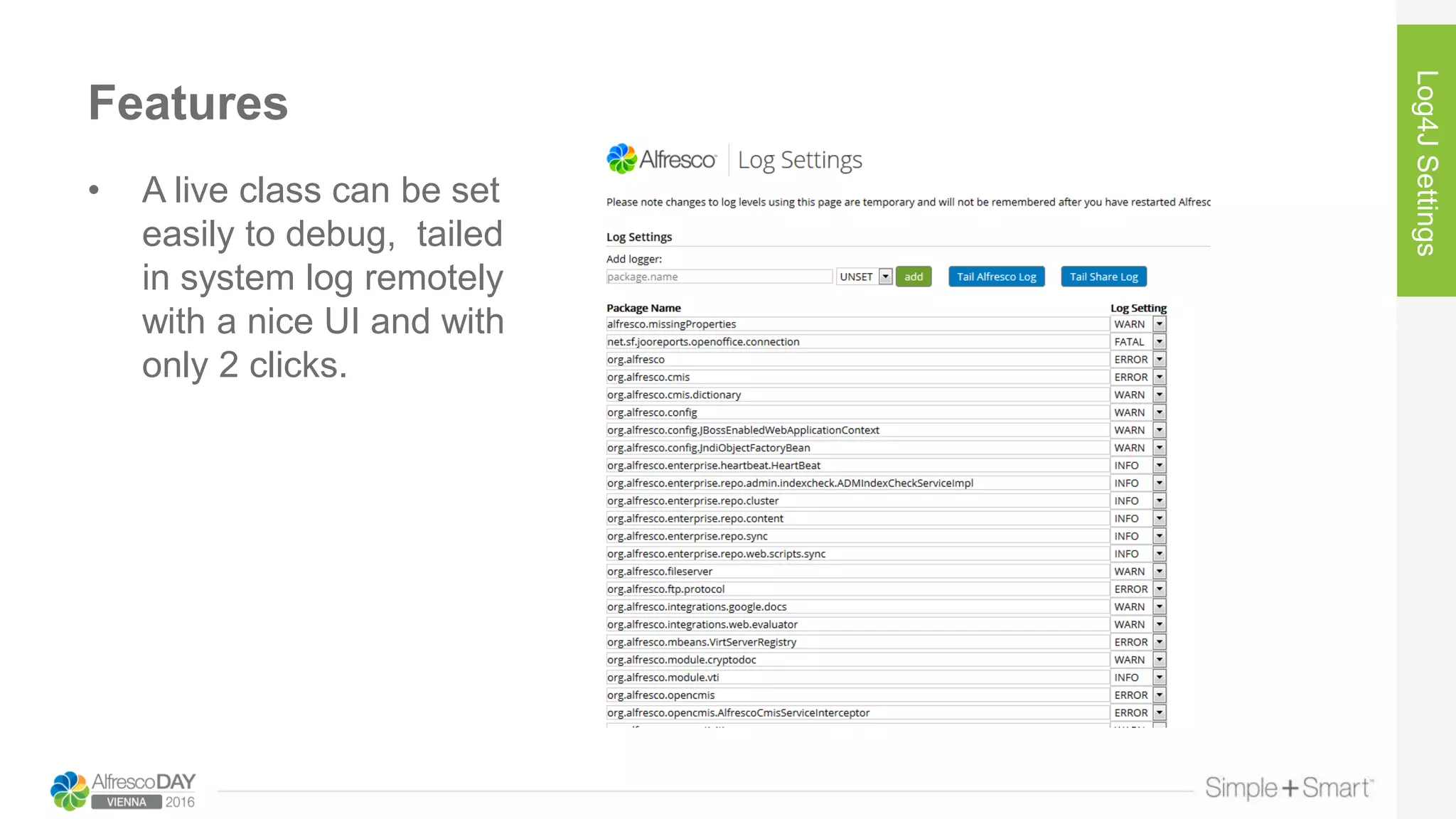 Features
Log4JSettings
• A live class can be set
easily to debug, tailed
in system log remotely
with a nice UI and with
only 2 clicks.
 