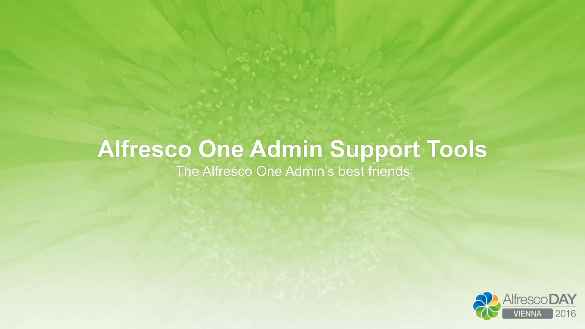 Alfresco One Admin Support Tools
The Alfresco One Admin’s best friends
 