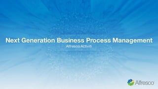 Next Generation Business Process Management
Alfresco Activiti
 