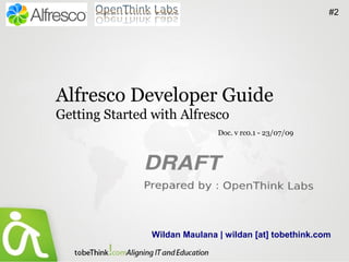 #2




Alfresco Developer Guide
Getting Started with Alfresco
                               Doc. v rc0.1 - 23/07/09




                Wildan Maulana | wildan [at] tobethink.com
 