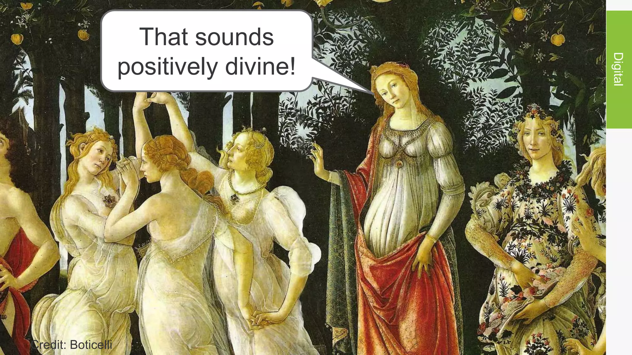 Digital
That sounds
positively divine!
Credit: Boticelli
 