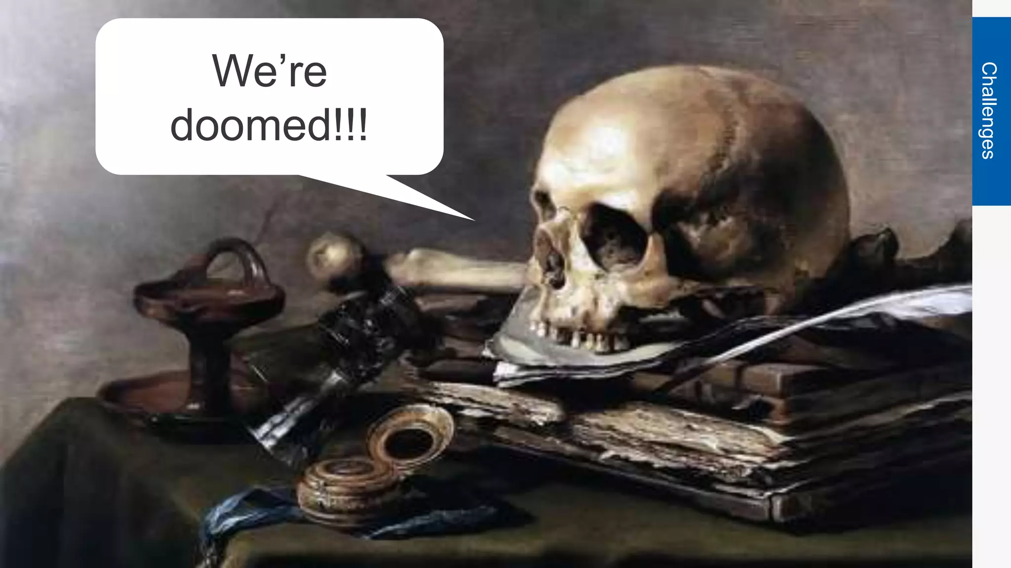 Challenges
We’re
doomed!!!
 