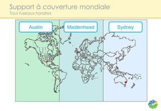 Support à couverture mondiale
Tous fuseaux horaires


         Austin         Maidenhead   Sydney
 