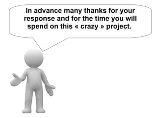In advance many  thanks  for your response and for the time you will spend on this « crazy » project.  