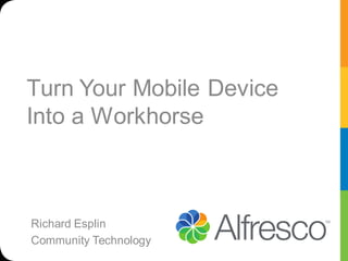 Turn Your Mobile Device
Into a Workhorse



Richard Esplin
Community Technology
 