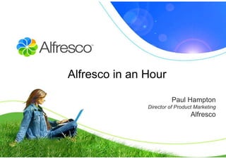 Alfresco in an Hour

                         Paul Hampton
               Director of Product Marketing
                                 Alfresco
 