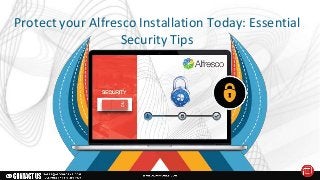Protect your Alfresco Installation Today: Essential
Security Tips
 