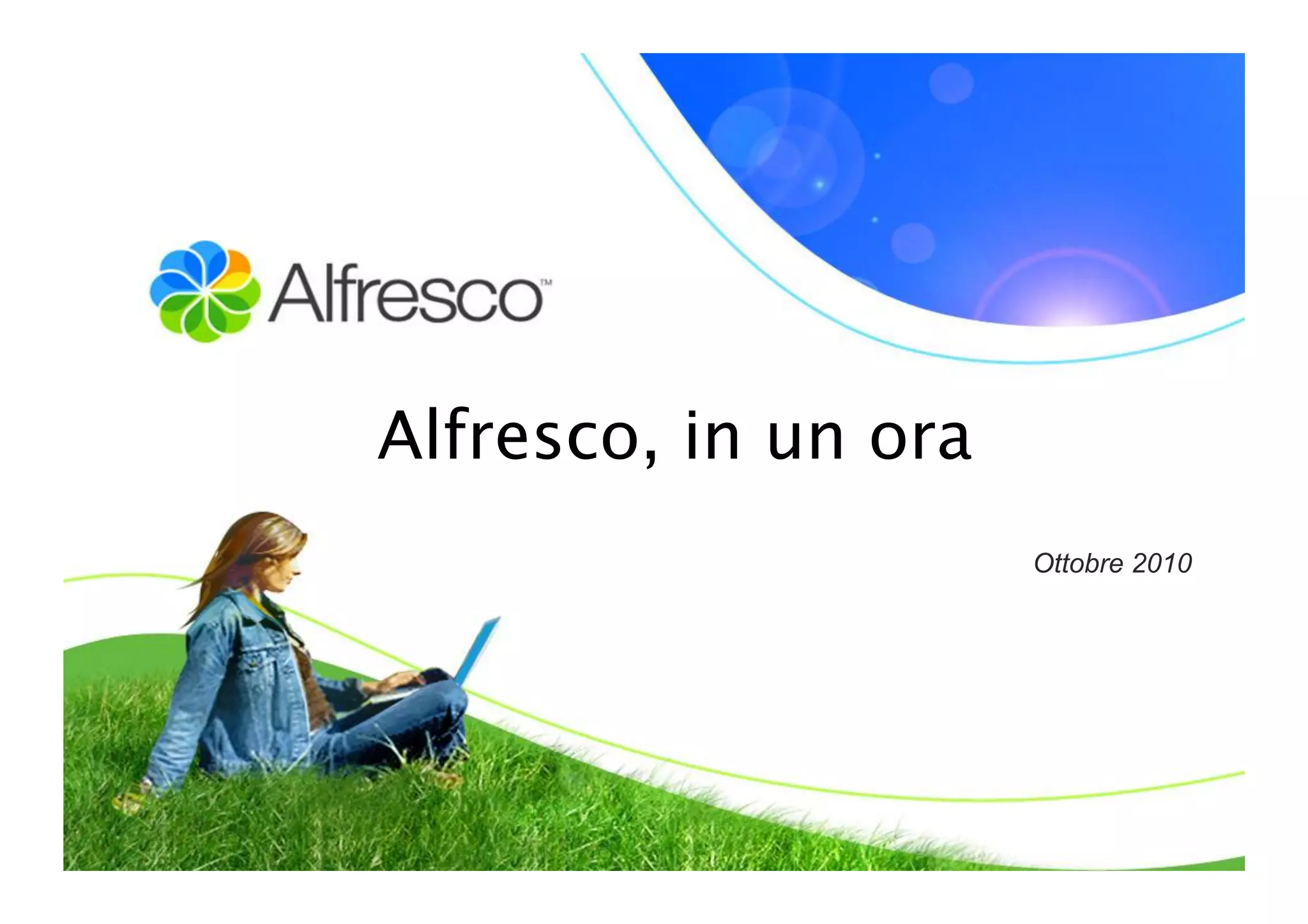 Alfresco, in un ora
                       Ottobre 2010
 