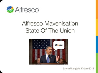 Alfresco Mavenisation
State Of The Union

Samuel Langlois 30-Jan-2014

 