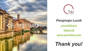 Piergiorgio Lucidi
p.lucidi@tai.it
@pjlucidi
www.open4dev.com
Thank you!
 