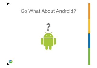 So What About Android?


          ?
 