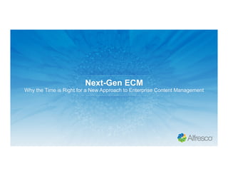 Next-Gen ECM
Why the Time is Right for a New Approach to Enterprise Content Management
 