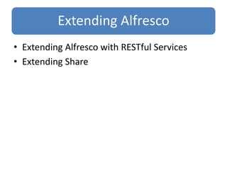 Extending Alfresco
• Extending Alfresco with RESTful Services
• Extending Share
 