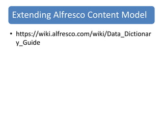 Extending Alfresco Content Model
• https://wiki.alfresco.com/wiki/Data_Dictionar
y_Guide
 