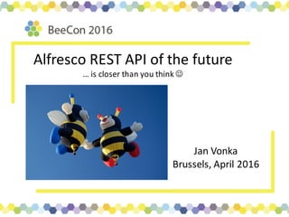 --
Alfresco	REST	API	of	the	future
…	is	closer	than	you	think	J
Jan	Vonka
Brussels,	April	2016
 