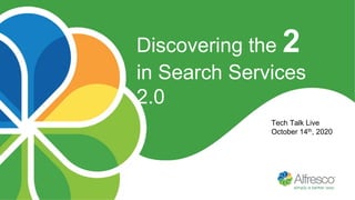 Discovering the 2
in Search Services
2.0
Tech Talk Live
October 14th, 2020
 
