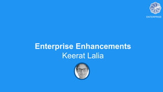 2828
Enterprise Enhancements
Keerat Lalia
ENTERPRISE
 