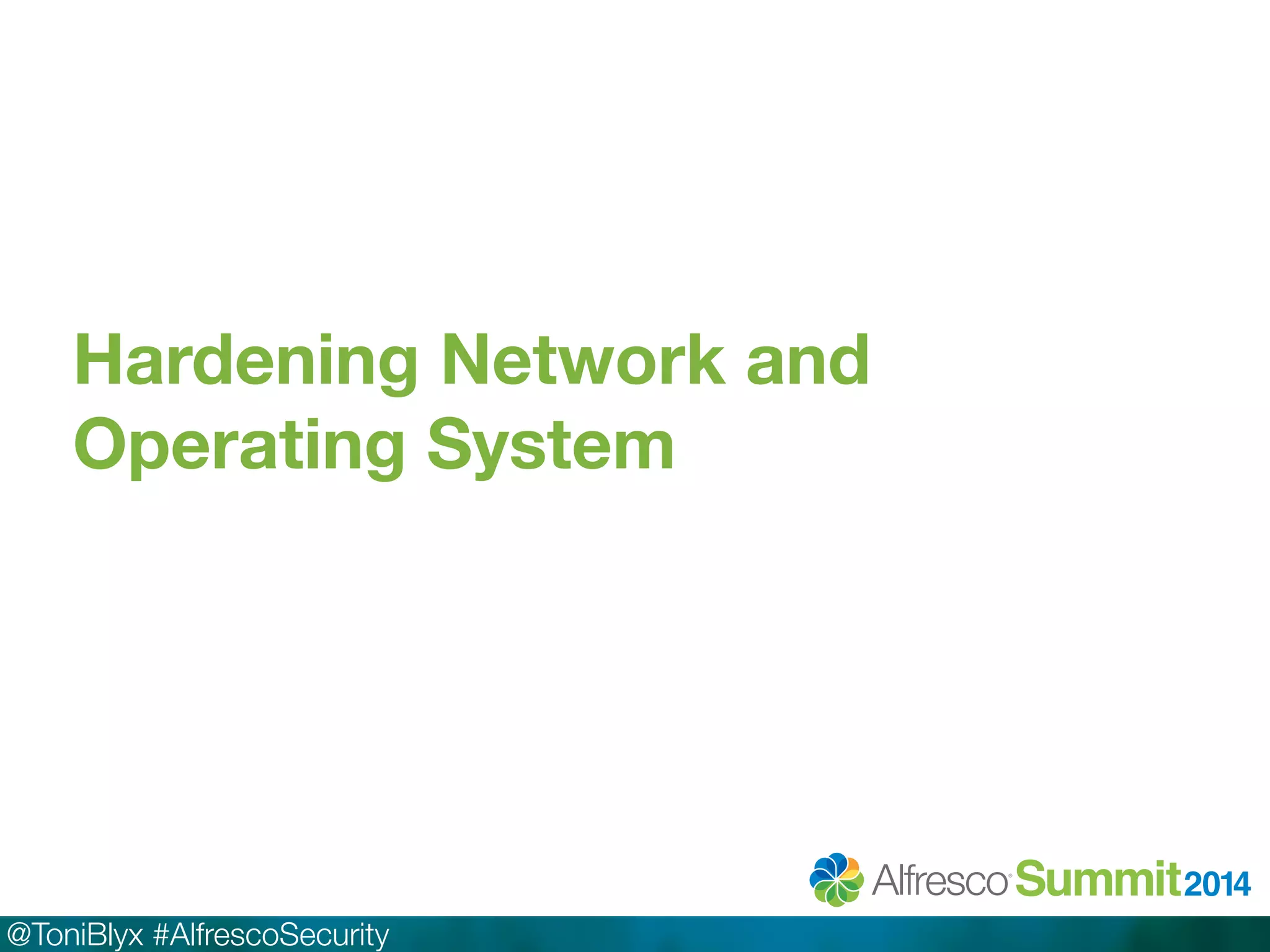 Hardening Network and 
Operating System 
@ToniBlyx #AlfrescoSecurity 
 