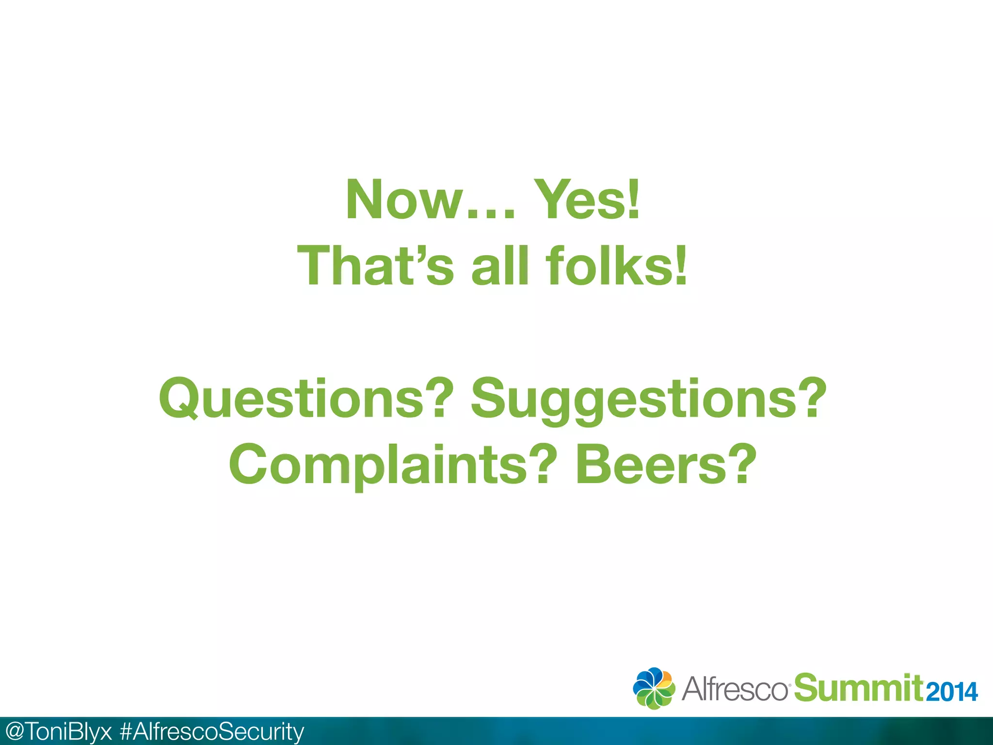 Now… Yes! 
That’s all folks! 
Questions? Suggestions? 
Complaints? Beers? 
@ToniBlyx #AlfrescoSecurity 
 