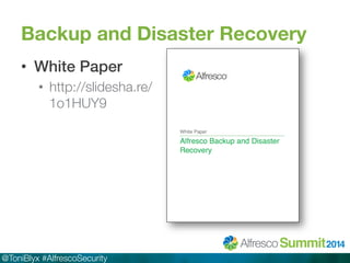 Backup and Disaster Recovery 
• White Paper! 
• http://slidesha.re/ 
1o1HUY9 
@ToniBlyx #AlfrescoSecurity 
 
