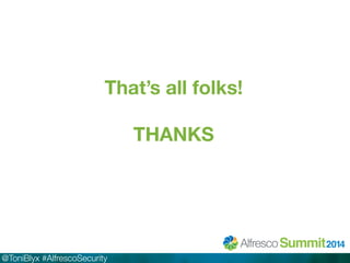 That’s all folks! 
THANKS 
@ToniBlyx #AlfrescoSecurity 
 
