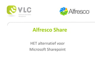 Alfresco Share

HET alternatief voor
Microsoft Sharepoint
 