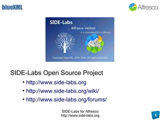SIDE-Labs Open Source Project
   ●
       http://www.side-labs.org
   ●
       http://www.side-labs.org/wiki/
   ●
       http://www.side-labs.org/forums/
                     SIDE-Labs for Alfresco
                     http://www.side-labs.org   1
 