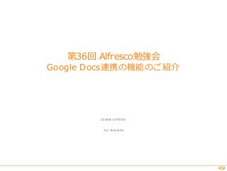 2016年11月30日
Jun Terashita
第36回 Alfresco勉強会
Google Docs連携の機能のご紹介
 
