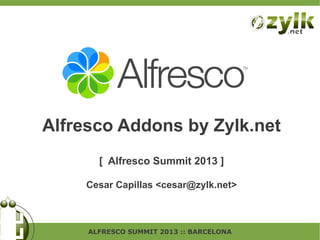 Alfresco Addons by Zylk.net
[ Alfresco Summit 2013 ]
Cesar Capillas <cesar@zylk.net>

ALFRESCO SUMMIT 2013 :: BARCELONA

 