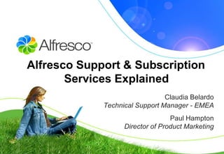 Alfresco Support & Subscription
       Services Explained
                                Claudia Belardo
             Technical Support Manager - EMEA
                                  Paul Hampton
                   Director of Product Marketing
 
