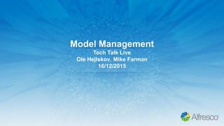 Model Management
Tech Talk Live
Ole Hejlskov, Mike Farman
16/12/2015
 