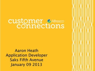 Aaron Heath
Application Developer
  Saks Fifth Avenue
   January 09 2013
 
