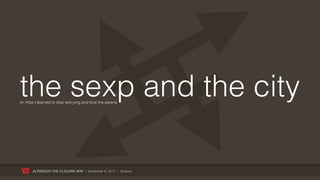 the sexp and the city
or: How I learned to stop worrying and love the parens




       ALFRESCO THE CLOJURE WAY | November 8, 2011 | @skuro
 