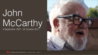 John
McCarthy
4 September 1927 - 24 October 2011




      ALFRESCO THE CLOJURE WAY | November 8, 2011 | @skuro
 