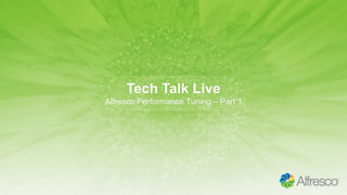 Tech Talk Live
Alfresco Performance Tuning – Part 1
 