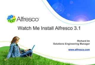 Watch Me Install Alfresco 3.1  Richard Im Solutions Engineering Manager www.alfresco.com 