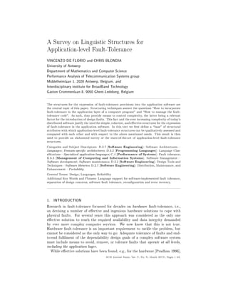 A Survey on Linguistic Structures for
Application-level Fault-Tolerance

VINCENZO DE FLORIO and CHRIS BLONDIA
University of Antwerp
Department of Mathematics and Computer Science
Performance Analysis of Telecommunication Systems group
Middelheimlaan 1, 2020 Antwerp, Belgium, and
Interdisciplinary institute for BroadBand Technology
Gaston Crommenlaan 8, 9050 Ghent-Ledeberg, Belgium
The structures for the expression of fault-tolerance provisions into the application software are
the central topic of this paper. Structuring techniques answer the questions How to incorporate
fault-tolerance in the application layer of a computer program" and How to manage the faulttolerance code". As such, they provide means to control complexity, the latter being a relevant
factor for the introduction of design faults. This fact and the ever increasing complexity of today's
distributed software justify the need for simple, coherent, and eective structures for the expression
of fault-tolerance in the application software. In this text we  