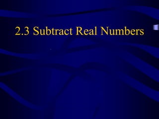 2.3 Subtract Real Numbers
 