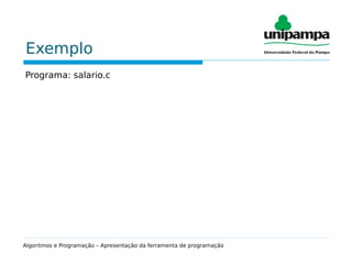 Exemplo
Programa: salario.c
Algoritmos e Programação – Apresentação da ferramenta de programação
 