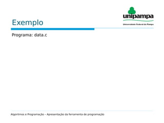Exemplo
Programa: data.c
Algoritmos e Programação – Apresentação da ferramenta de programação
 