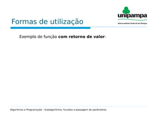 Formas de utilização
Exemplo de função com retorno de valor:
Algoritmos e Programação - Subalgoritmos, funções e passagem de parâmetros
 