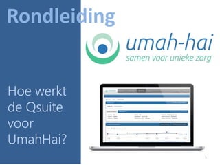 1
Rondleiding
Hoe werkt
de Qsuite
voor
UmahHai?
 