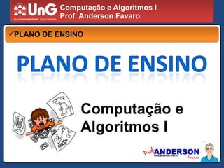 Computação e Algoritmos I Prof. Anderson Favaro ,[object Object],PLANO DE ENSINO Computação e  Algoritmos I 